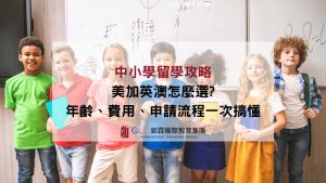 中小學留學攻略:美加英澳怎麼選?年齡、費用、申請流程一次搞懂