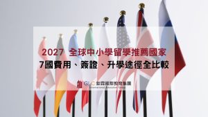 2027 全球中小學留學推薦國家比較｜7國費用、簽證、升學途徑全比較